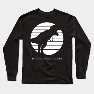 the real reason dinosaurs became extinct Long Sleeve T-Shirt